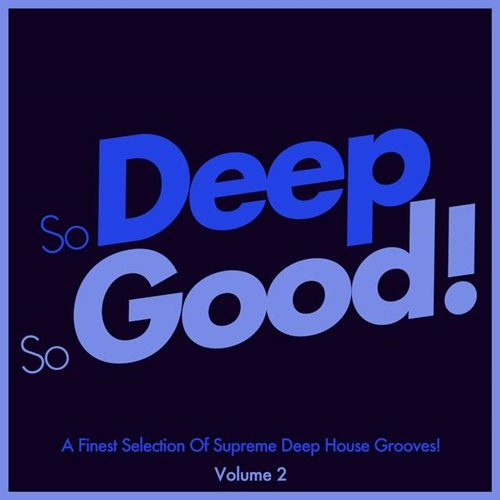 So Deep, So Good! - A Finest Selection of Supreme Deep House Grooves, Vol. 2