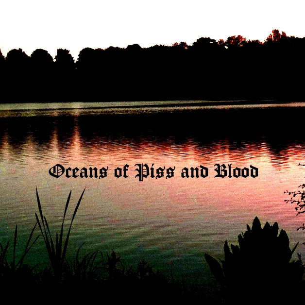 Oceans of Piss and Blood