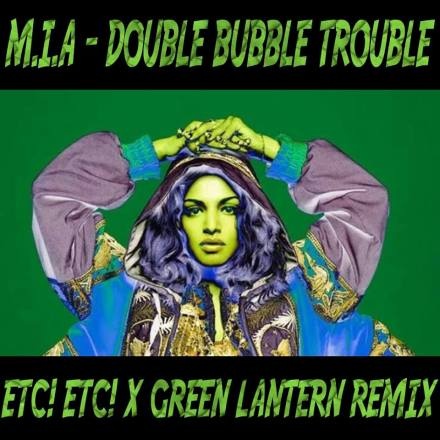 Double Bubble Trouble (ETC!ETC! x Green Lantern Remix) 