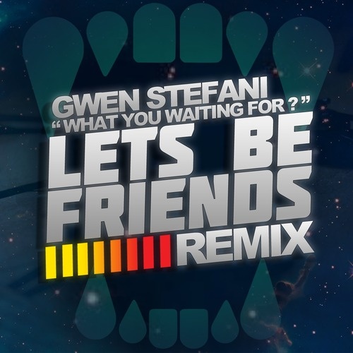  What You Waiting For (Lets Be Friends Remix) 
