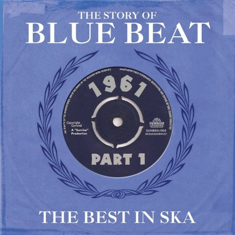 The Story Of Blue Beat (The Best In Ska 1961 Part 1)