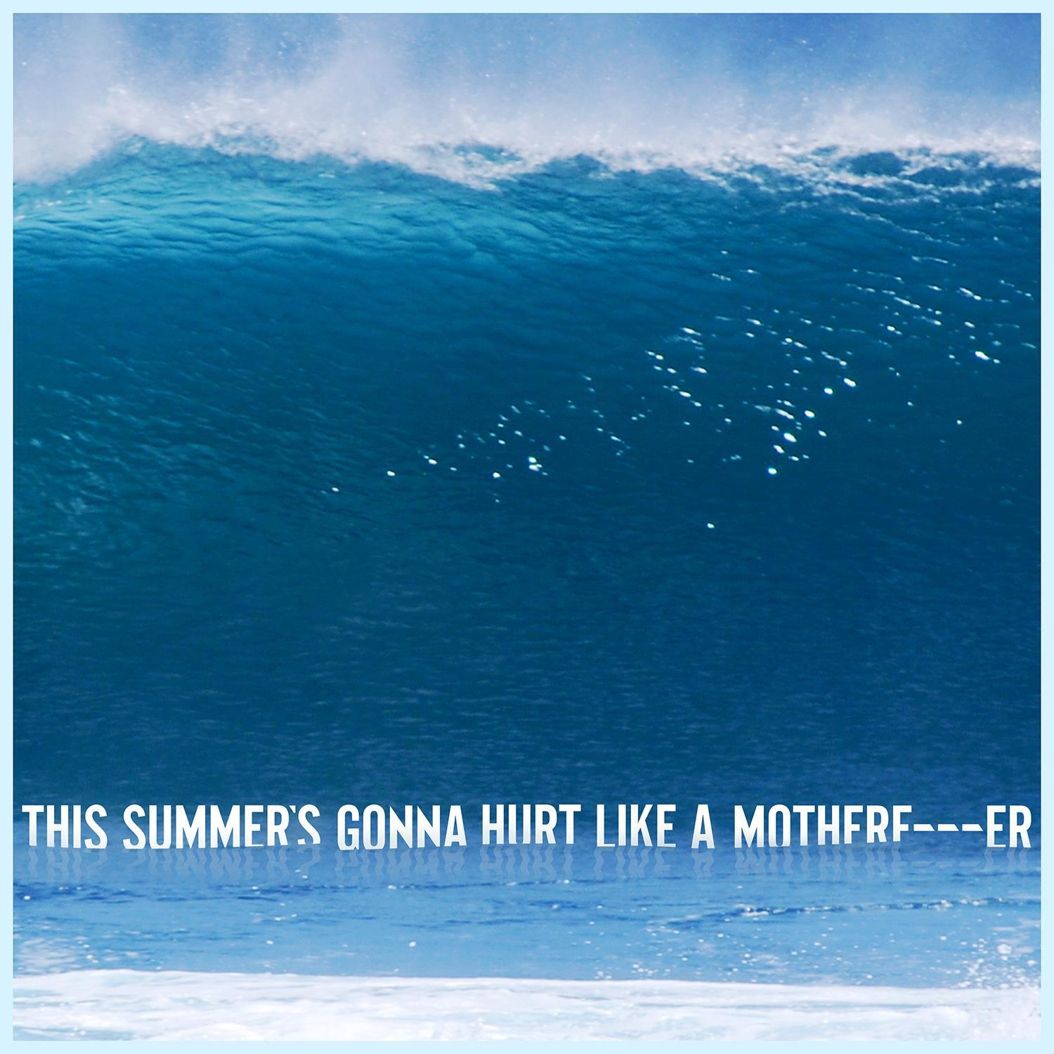 This Summer's Gonna Hurt Like a Mother****er - Explicit