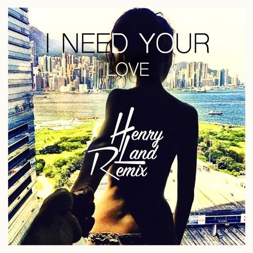 I Need Your Love (Henry Land Remix)