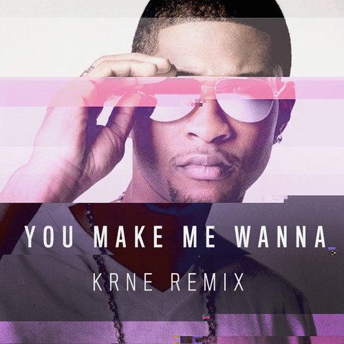 You Make Me Wanna (KRNE Remix)