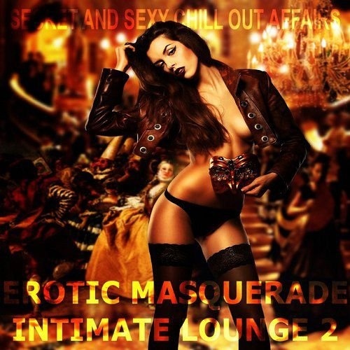 Erotic Masquerade Intimate Lounge Vol 2 Secret and Sexy Chill Out Affairs