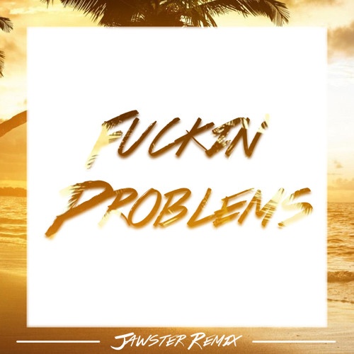 Fuckin' Problems (Jawster Remix)