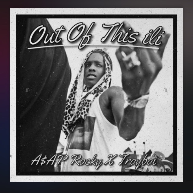 Out Of This Ili (A$AP Rocky X Troyboi)