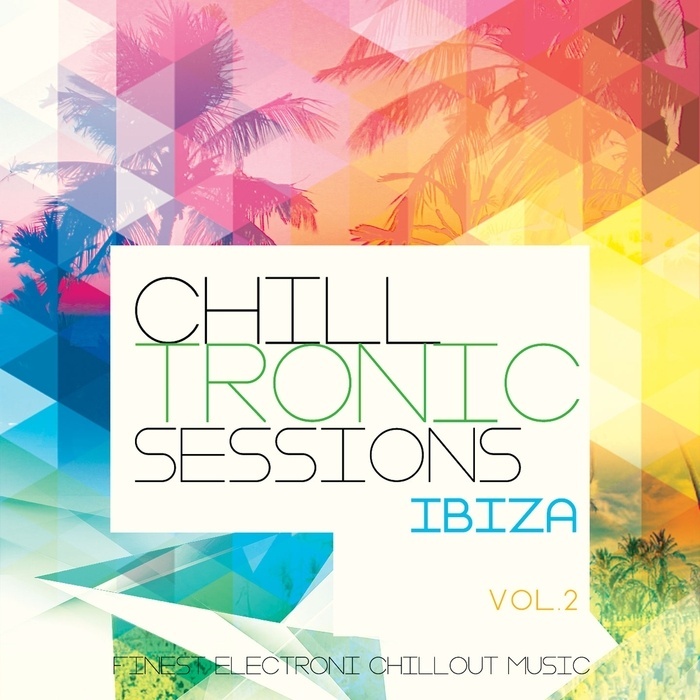 Chilltronic Sessions: Ibiza Vol 2 (finest electronic chill out music)