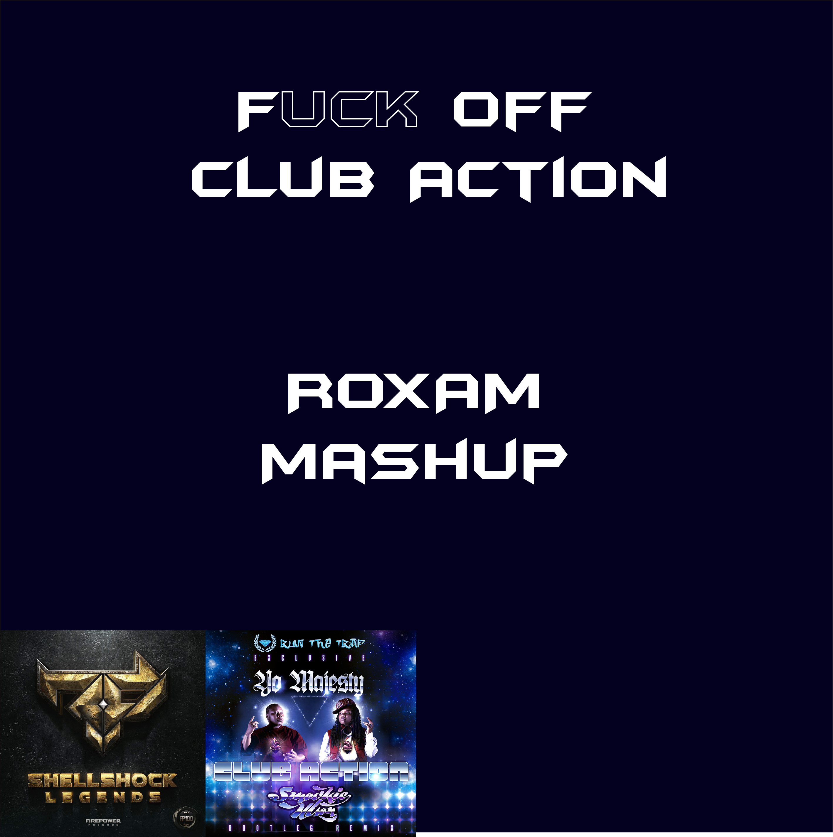 Fuck Off, Club Action (ROXAM Mashup)