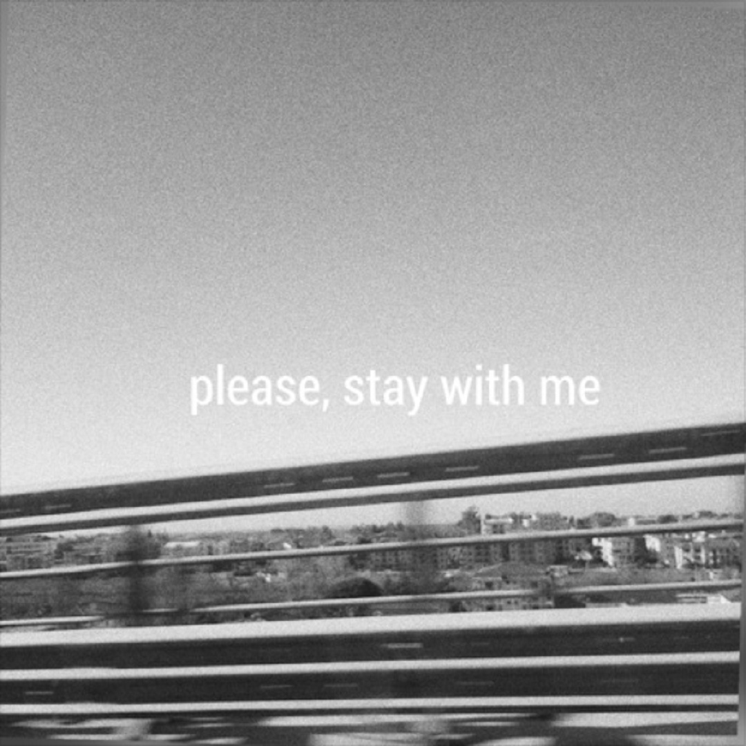 please, stay with me