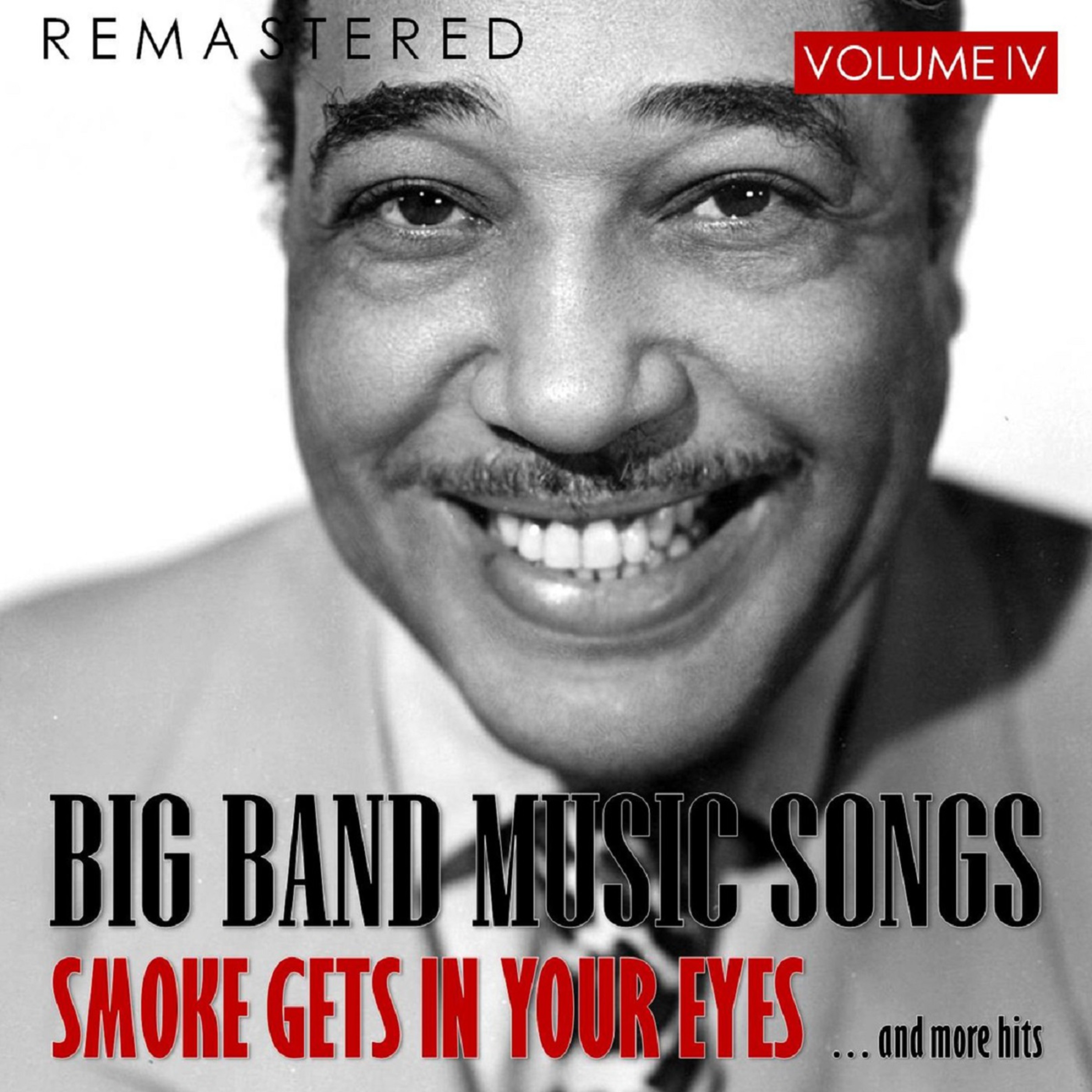 Big Band Music Songs Vol. 4 - Smoke Gets in Your Eyes.... and More Hits (Remastered)
