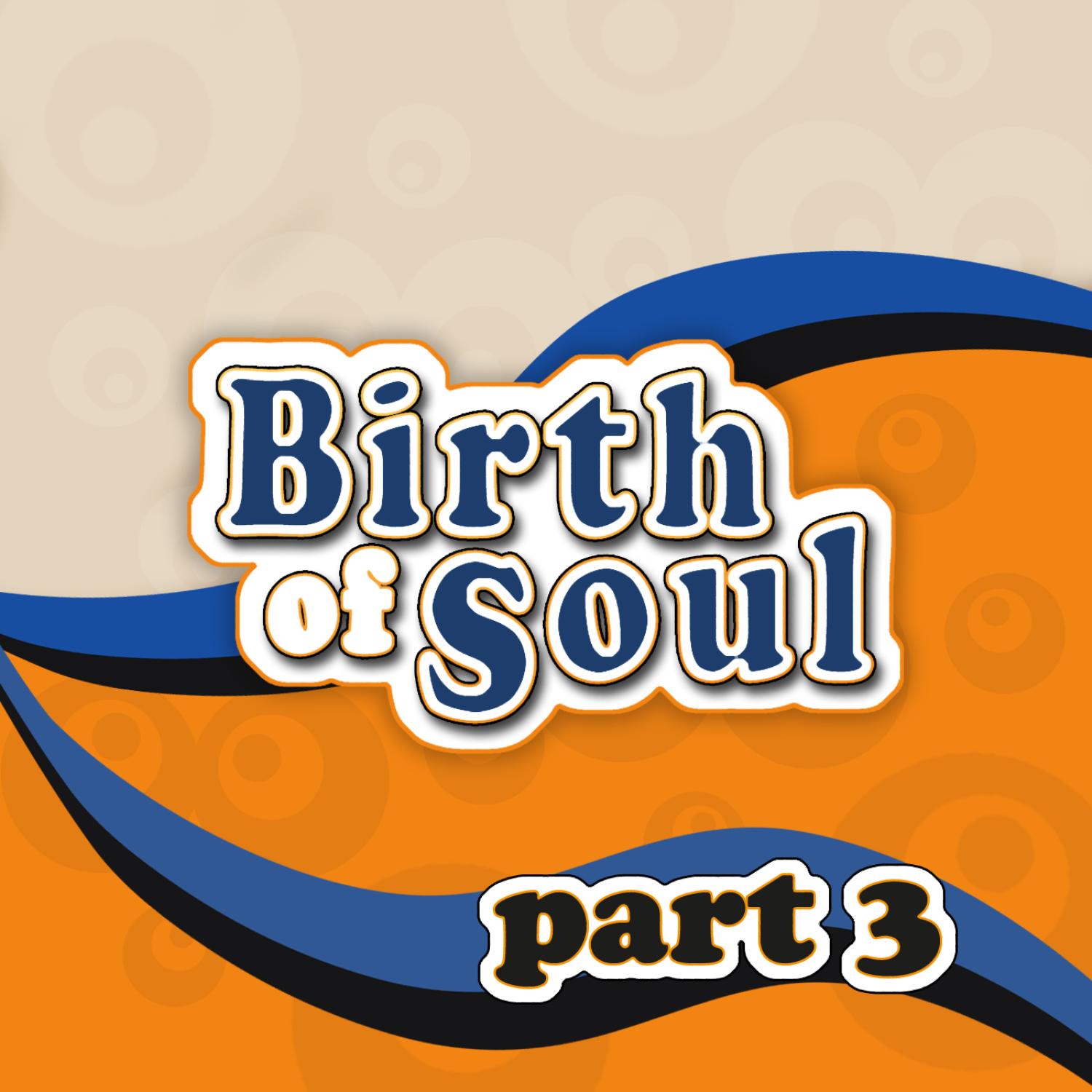 The Birth of Soul, Part 3
