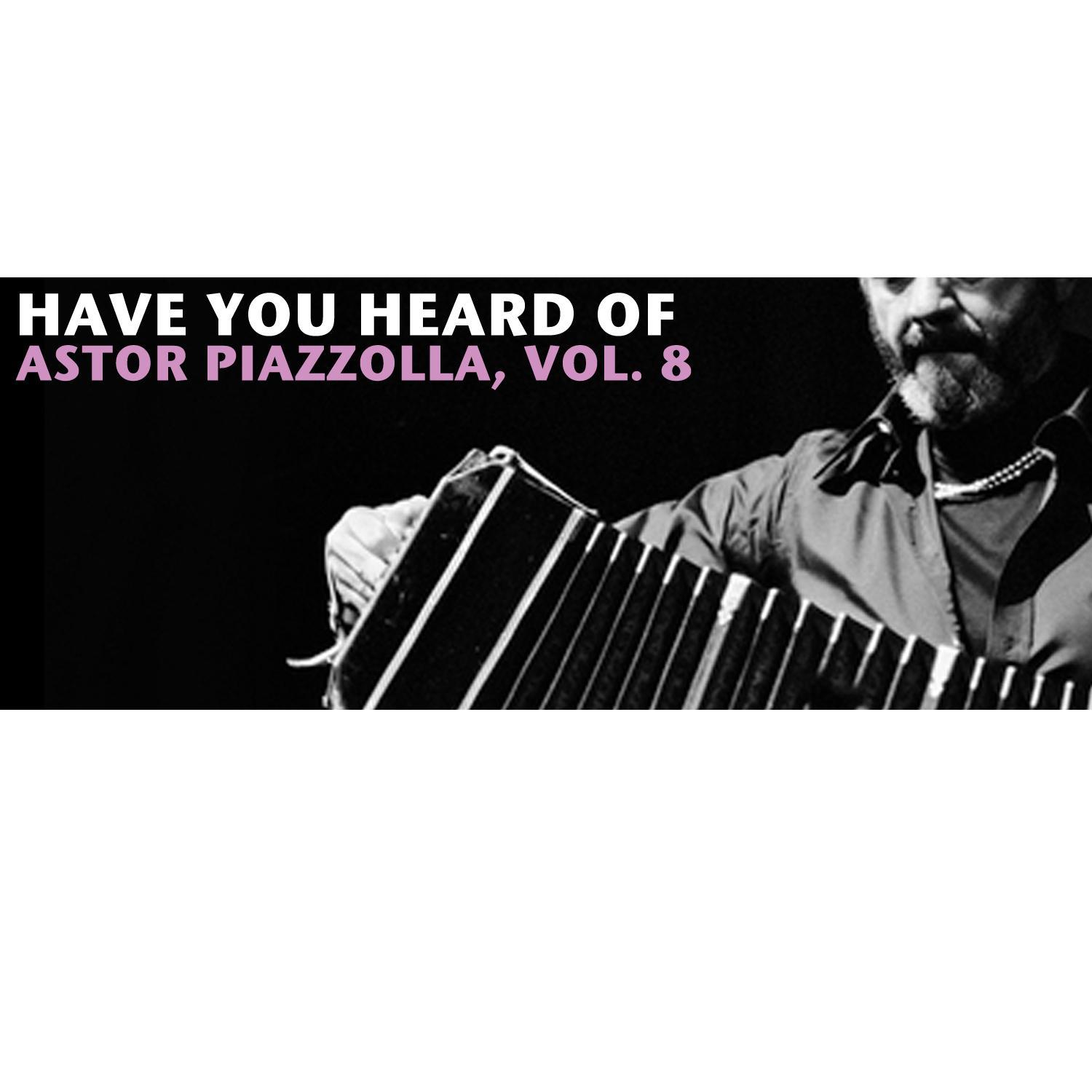 Have You Heard Of Astor Piazzolla, Vol. 8