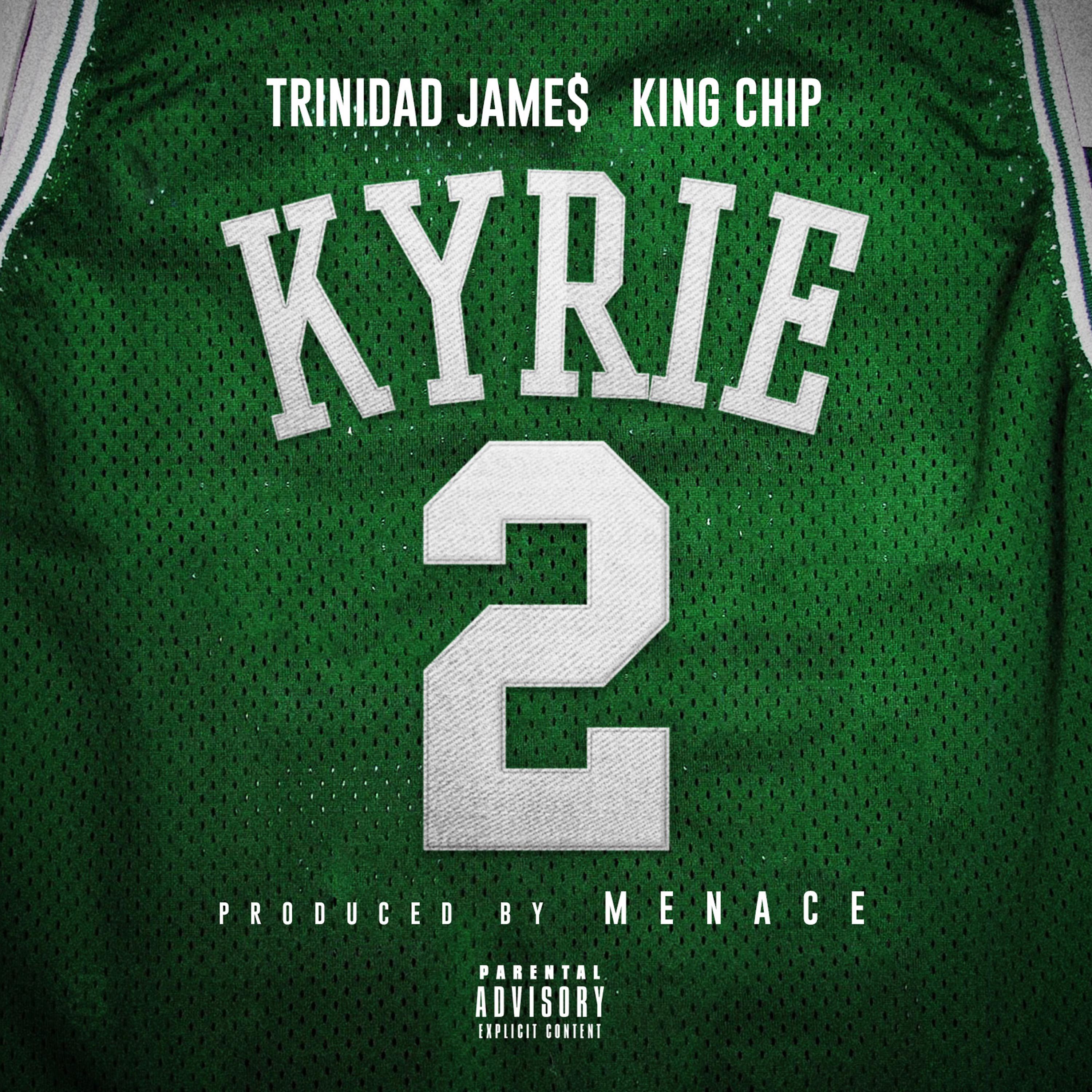 Kyrie (feat. Trinidad James & King Chip)