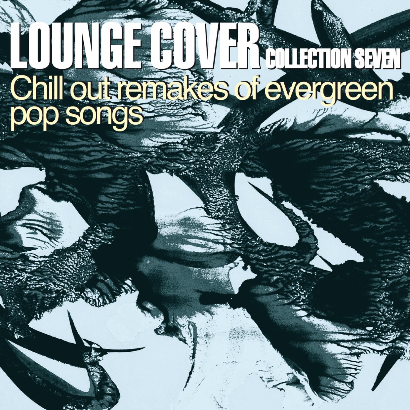 Lounge Cover Collection Seven (Chill Out Remakes of Evergreen Pop Songs)
