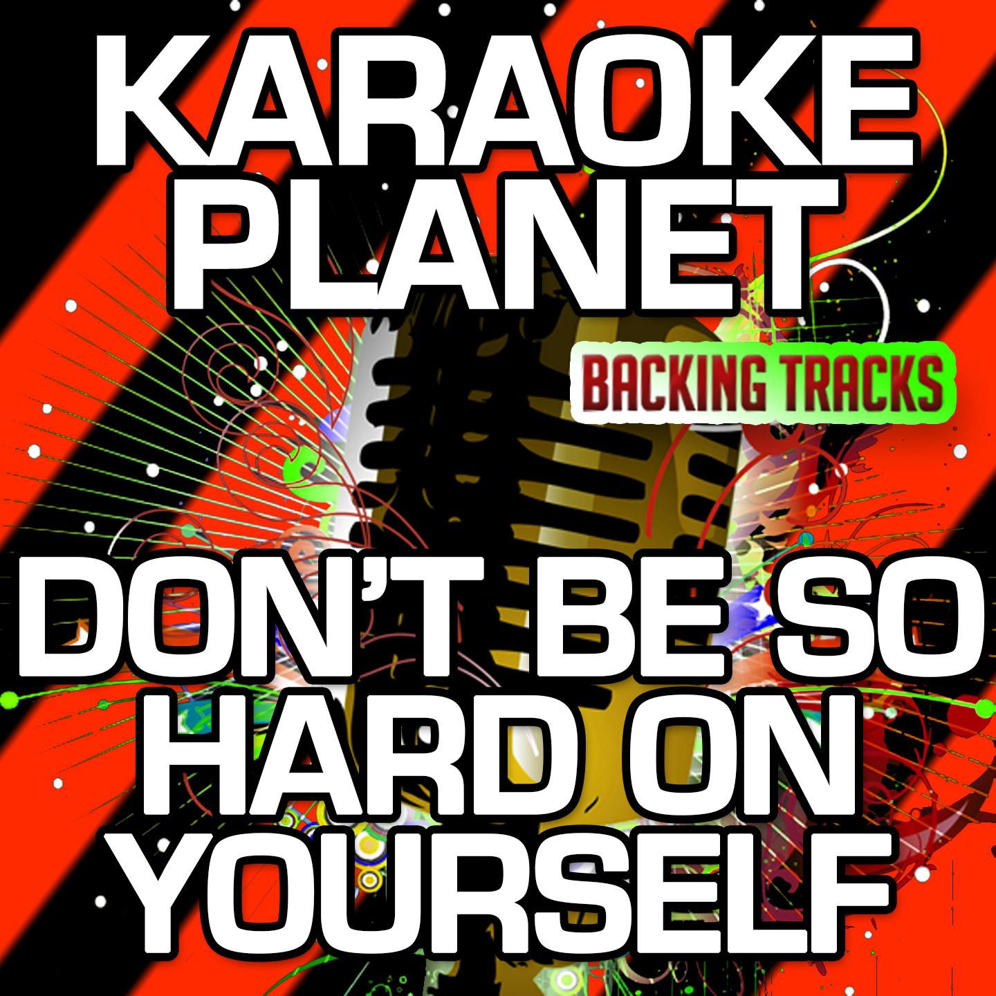 Don't Be so Hard On Yourself (Karaoke Version With Background Vocals) (Originally Performed By Jess Glynne)