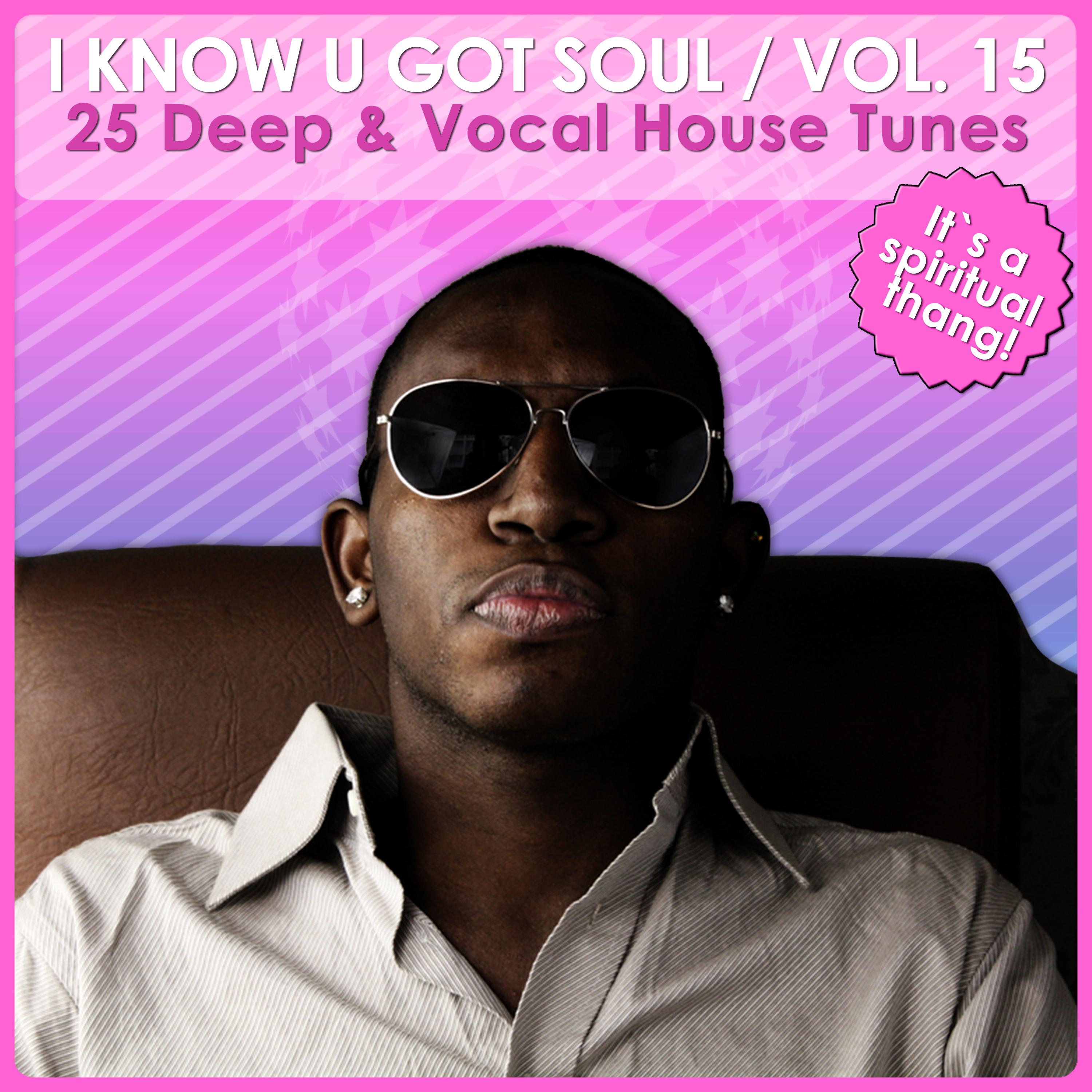 I Know U Got Soul, Vol. 15 - Deep & Vocal House Tunes