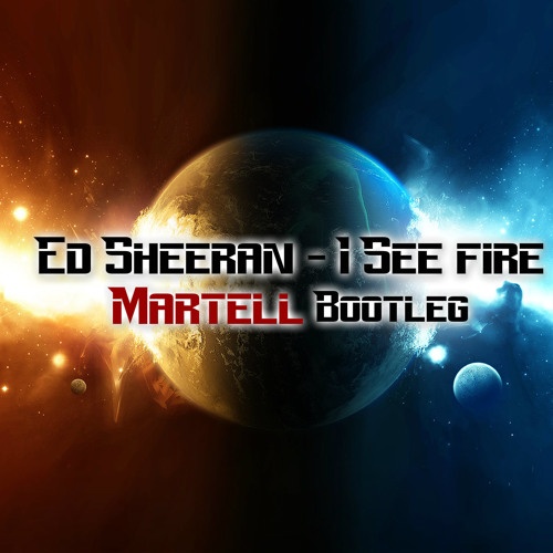 I See Fire (Martell Bootleg)