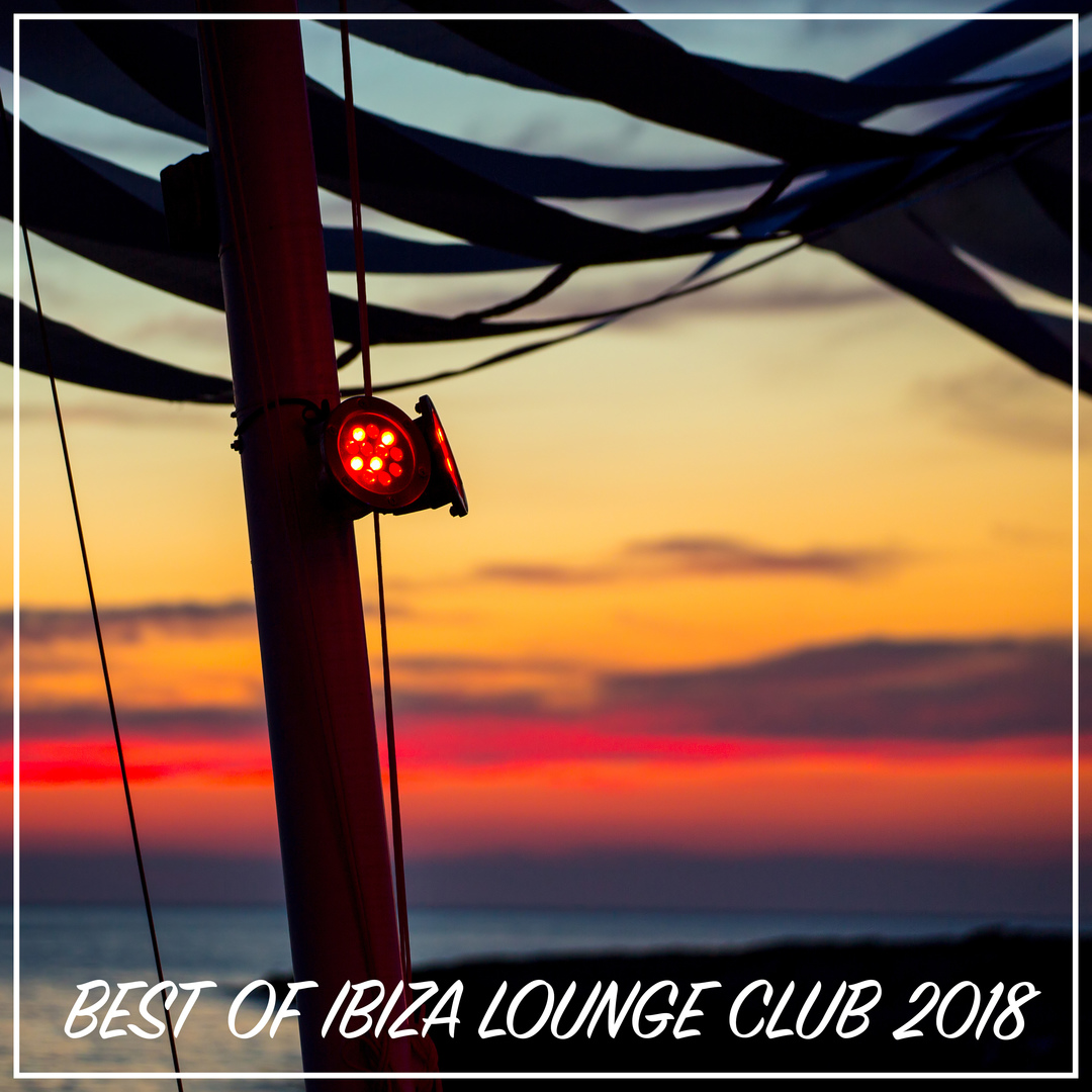 Best Of Ibiza Lounge Club 2018