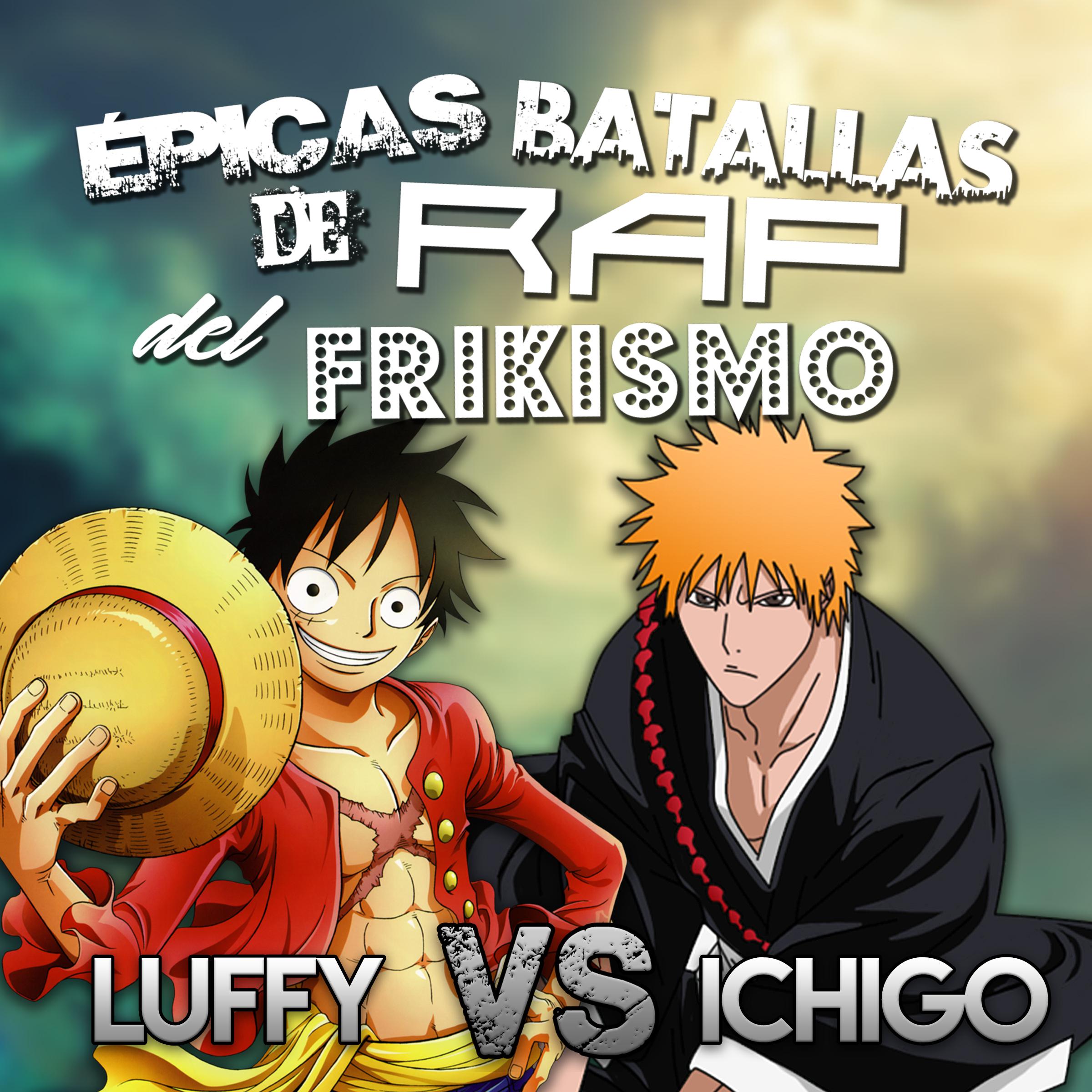 Luffy Vs Ichigo. É picas Batallas de Rap del Frikismo T2