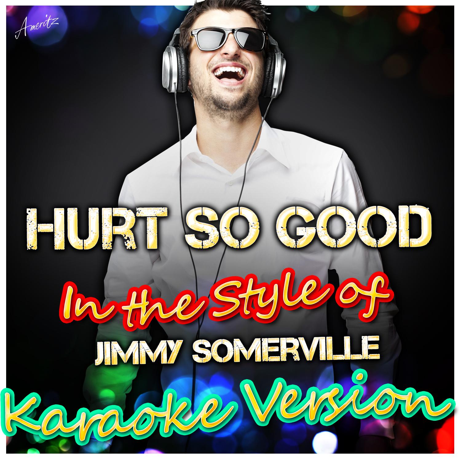 Hurt So Good (In the Style of Jimmy Somerville) [Karaoke Version]