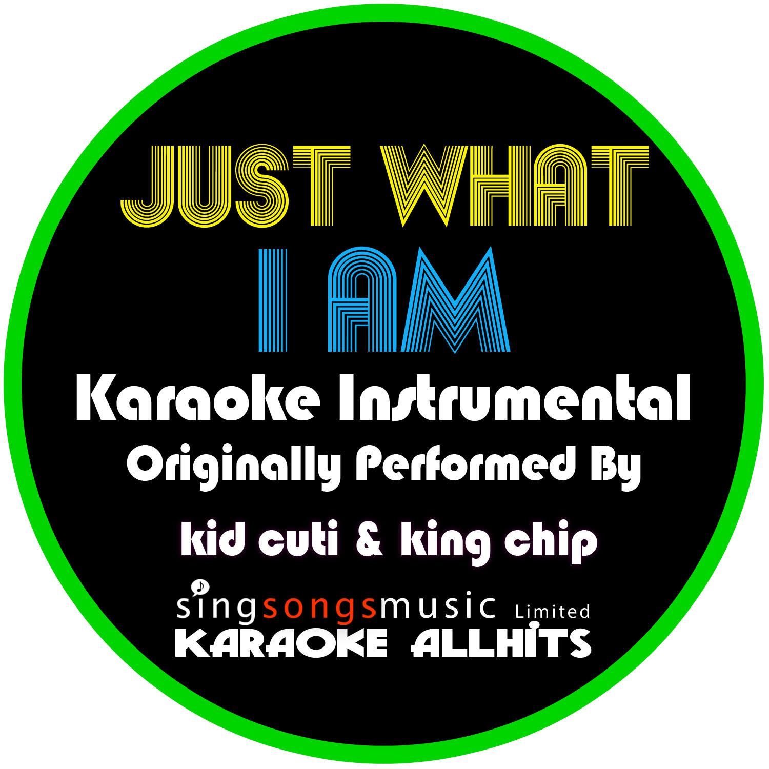 Just What I AM (Originally Performed By Kid Cuti & King Chip) [Karaoke Instrumental Version]