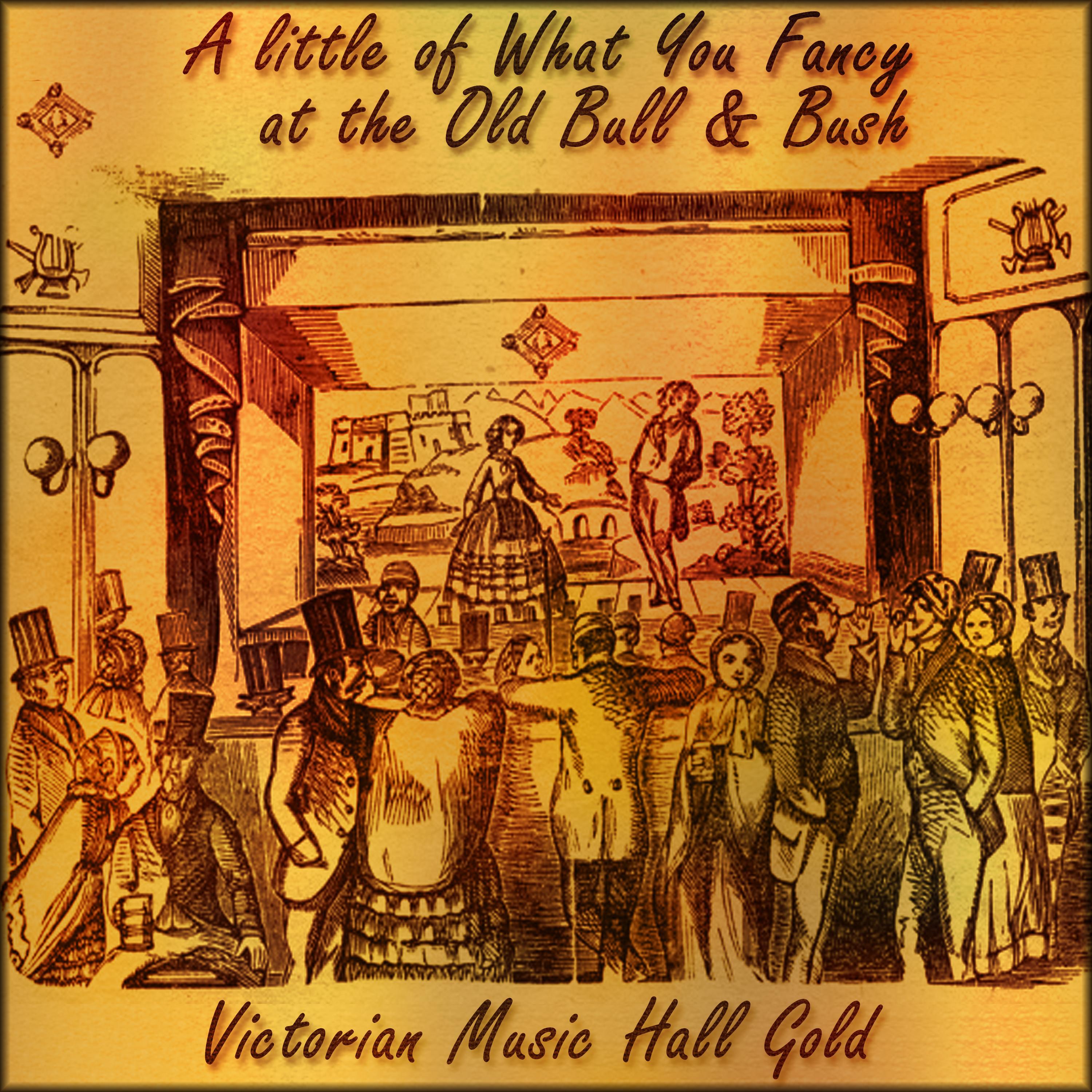 A Little of What You Fancy at the Old Bull & Bush - Victorian Music Hall Gold