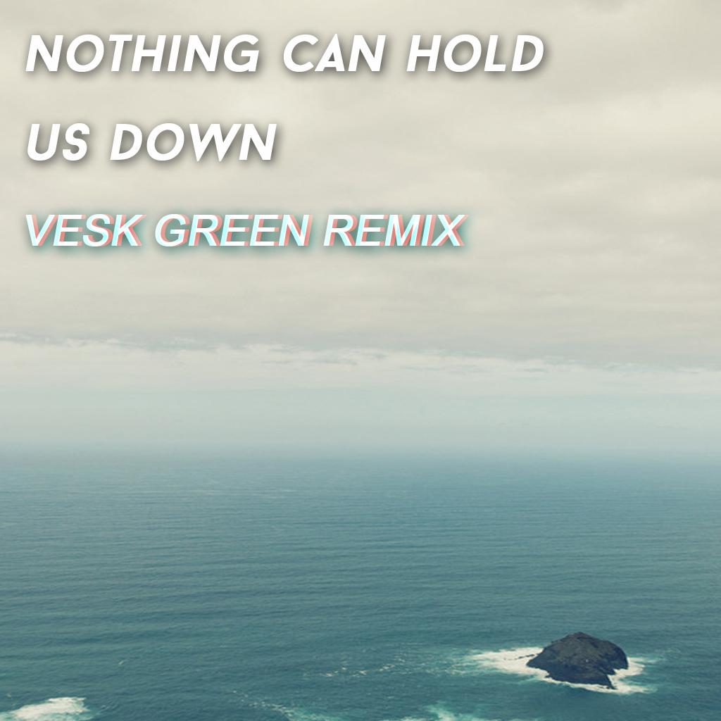 Nothing can hold us down (VESK GREEN REMIX)
