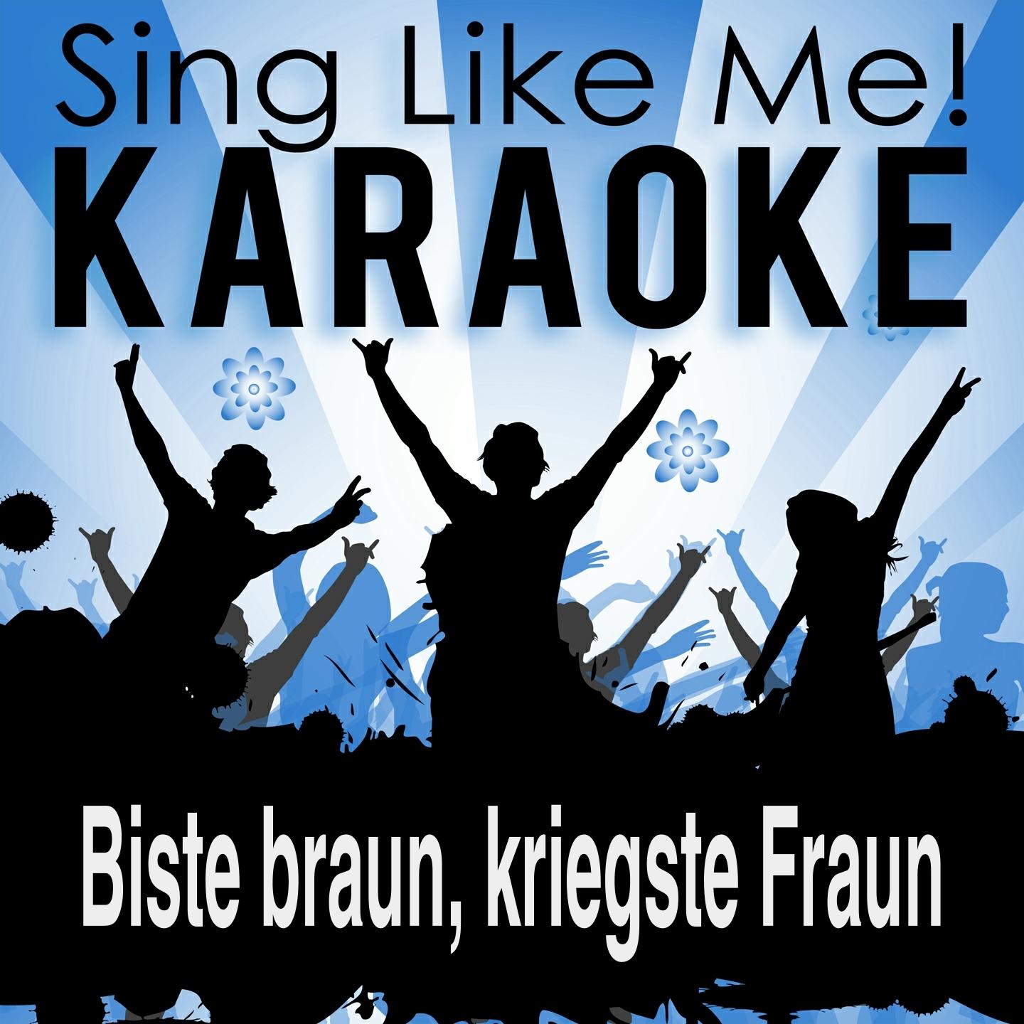 Biste braun, kriegste Fraun (2015 Edit) (Karaoke Version)