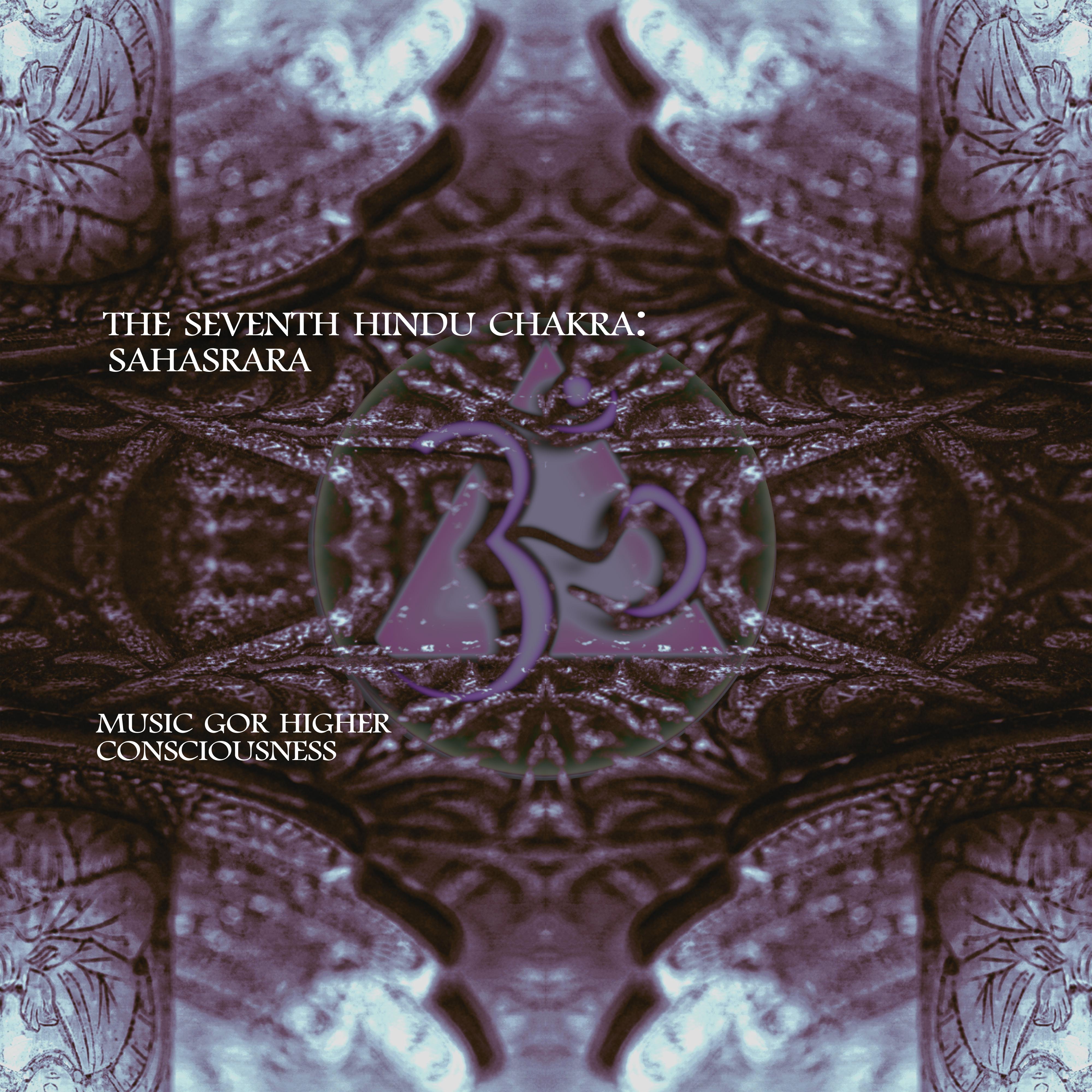 The Seventh Hindu Chakra: Sahasrara (Music for Higher Consciousness)