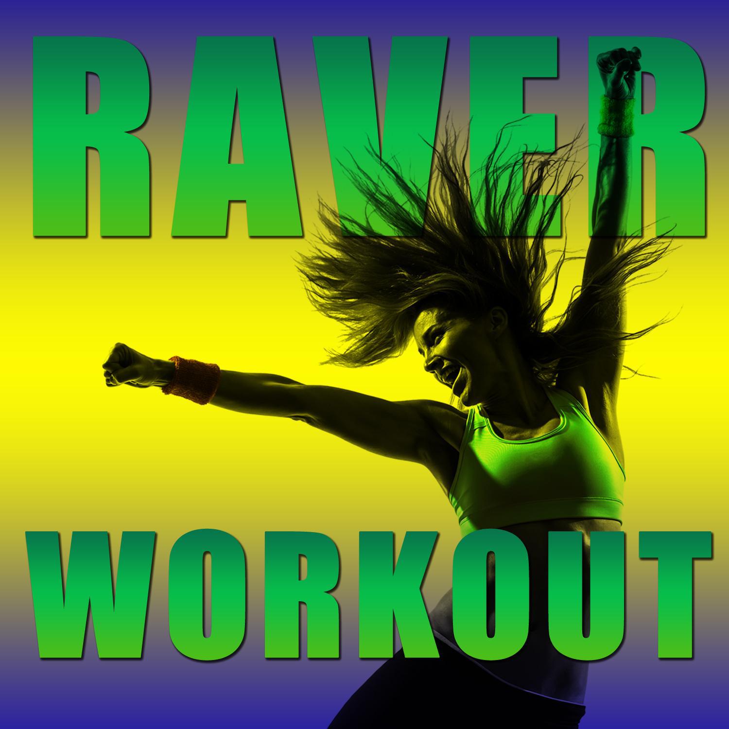Raver Workout: High Energy House, Hard House, And Techno for You to Get Your Blood Pumping and to Dance Your Ass Off
