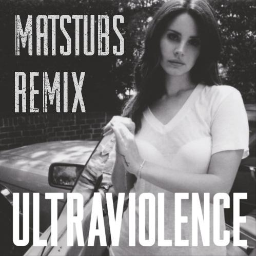 Ultraviolence (Matstubs Remix)