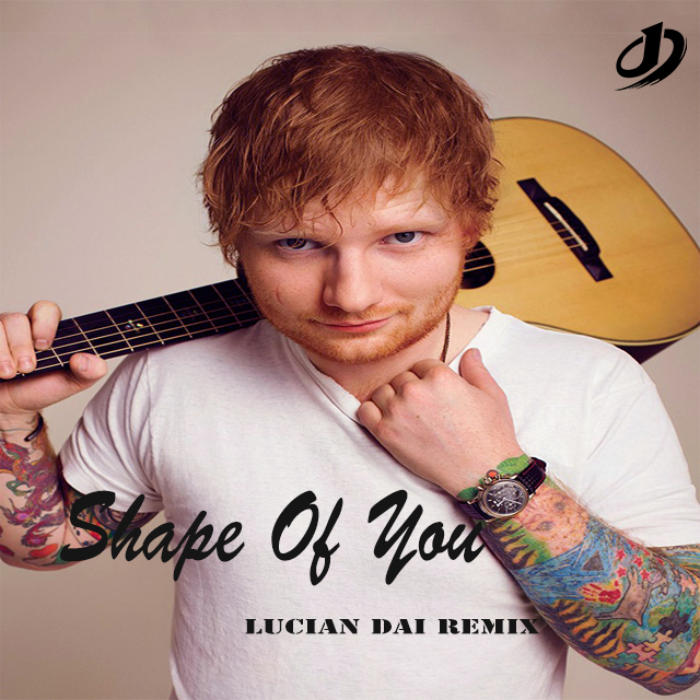 Shape  Of  You Lucian  Dai  Remix