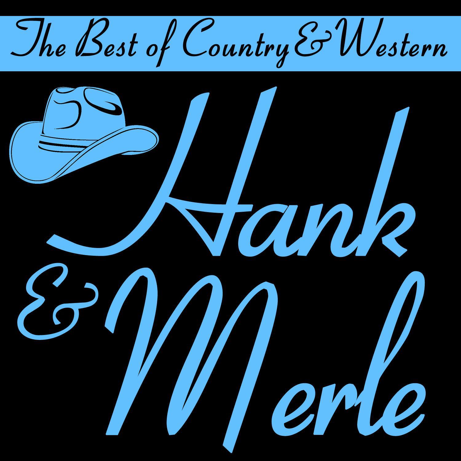The Best of Country & Western, Hank & Merle: Your Cheatin' Heart, Okie from Muskogee, Drink up and Be Somebody, Hey, Good Lookin' & More Classic Country Hits