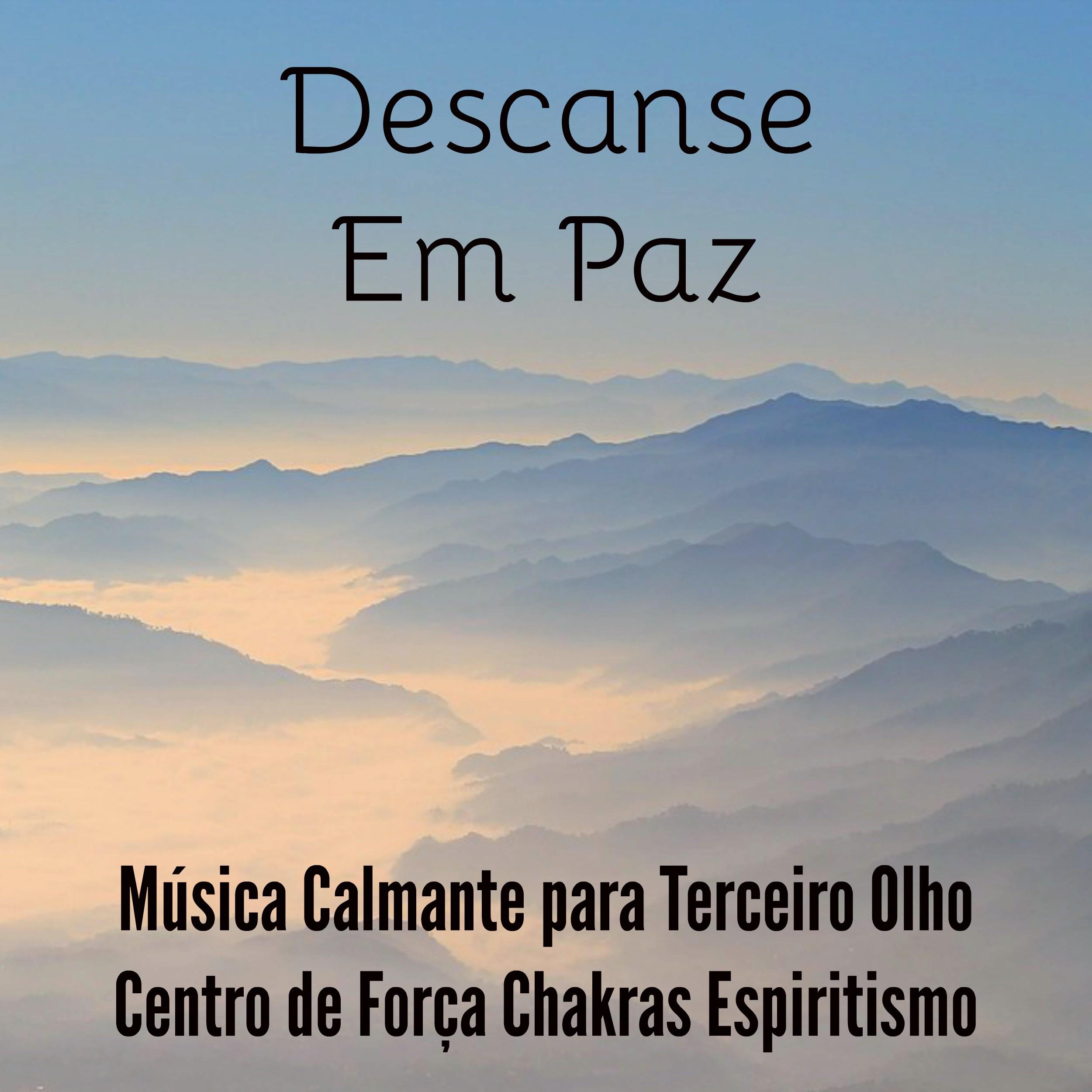 Descanse Em Paz  Mu sica Calmante para Terceiro Olho Centro de For a Chakras Espiritismo com Sons Suaves de Medita o