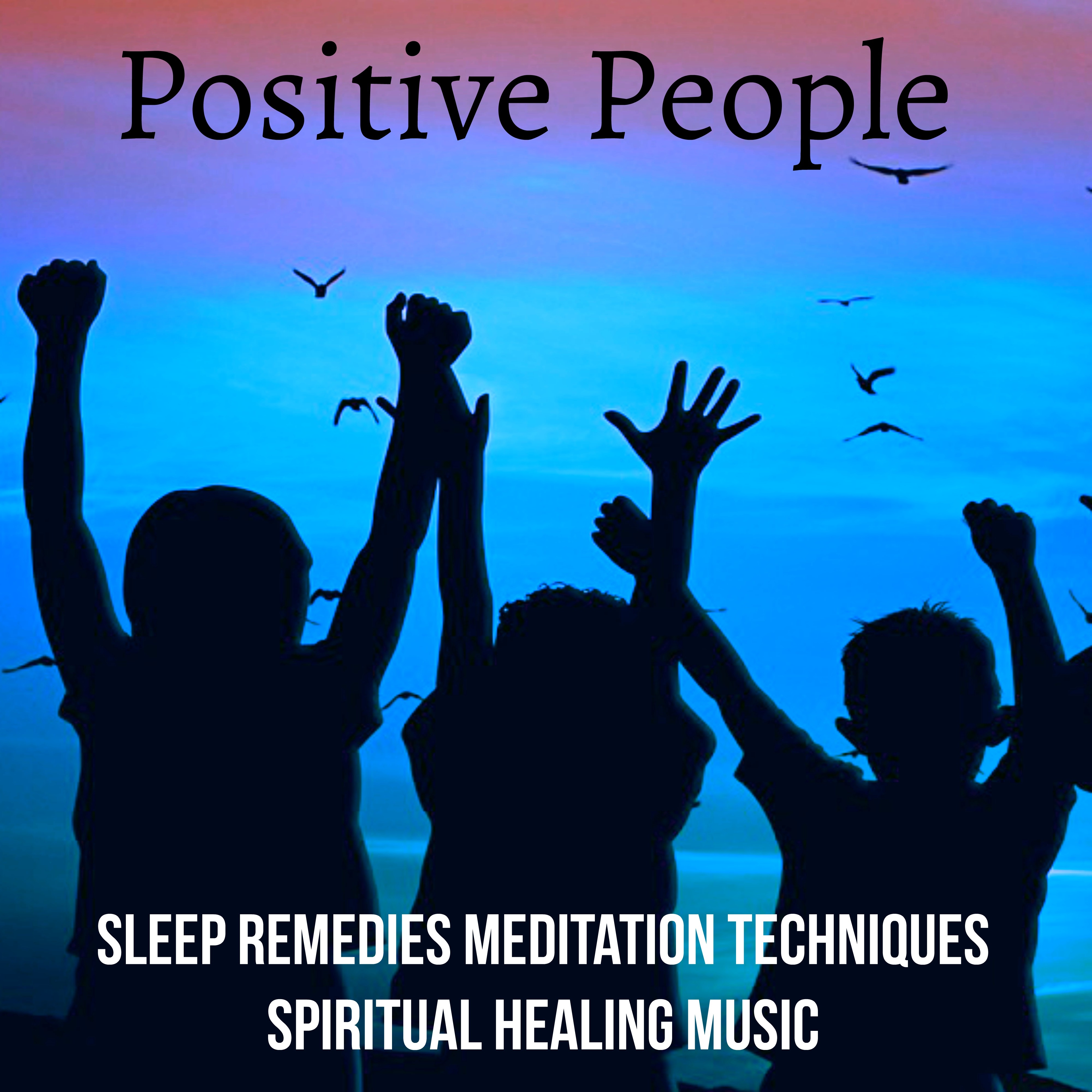 Positive People - Sleep Remedies Meditation Techniques Spiritual Healing Music with Soothing New Age Instrumental Nature Sounds