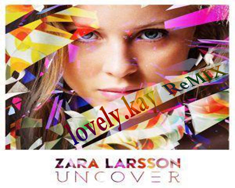 Zara Larsson - Uncover( Lovely.Kay ReMix)