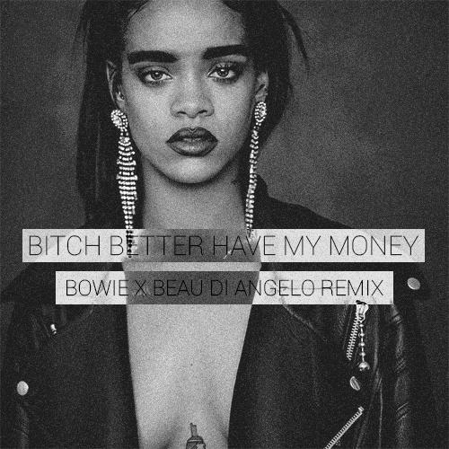 Bitch Better Have My Money (Bowie & Beau Di Angelo Remix)