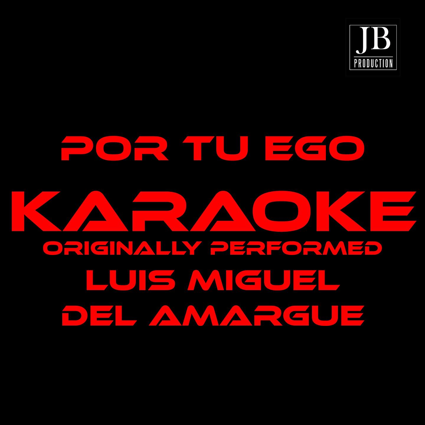 Por Tu Ego (Karaoke Version Originally Performed by Luis Miguel Del Amargue)