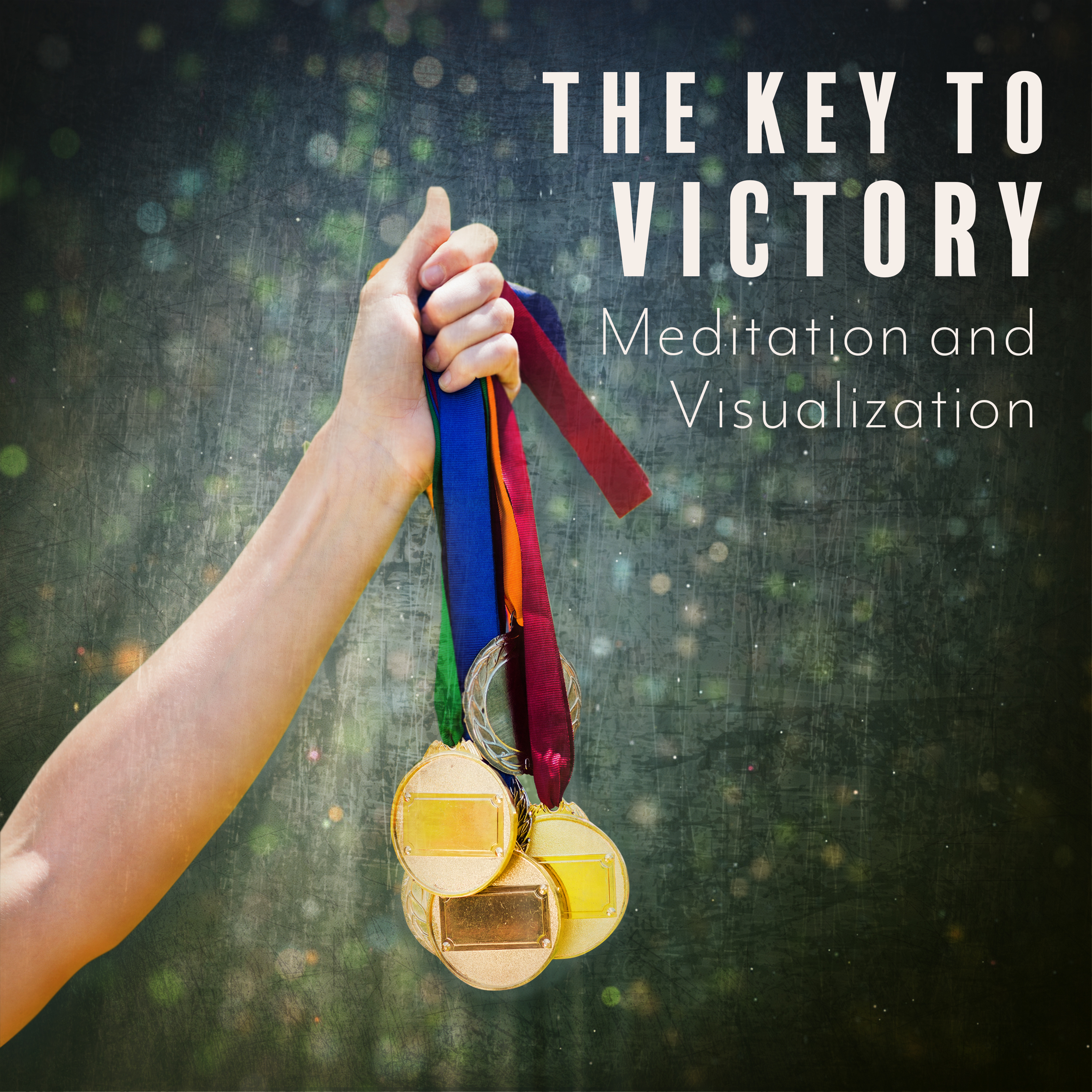The Key to Victory - Meditation and Visualization - Powerful Way to Make a Self Transformation, Focus Your Mind and Lead You to Your Personal Victories