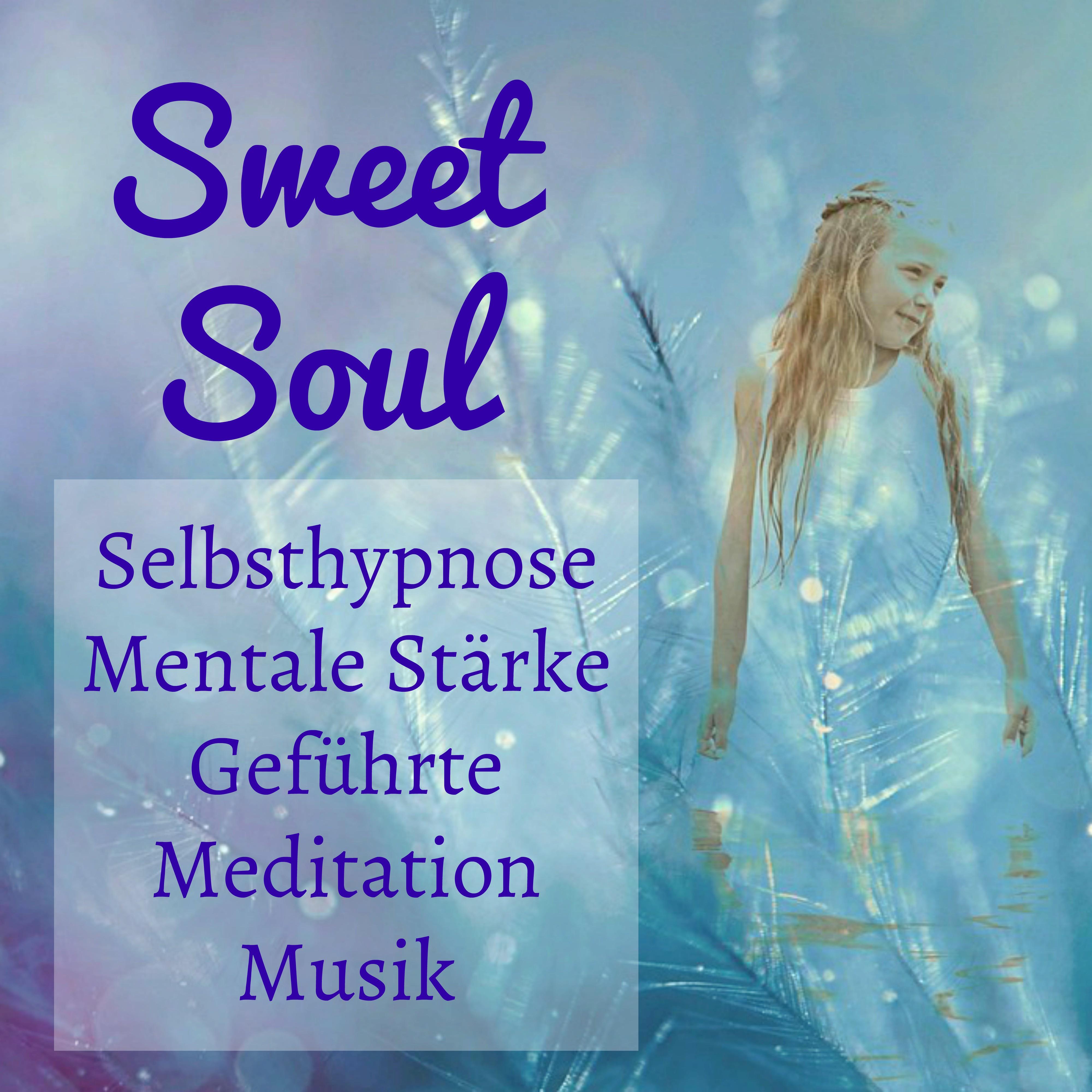 Sweet Soul  Selbsthypnose Mentale St rke Gefü hrte Meditation Musik fü r Energiekan le Stressabbau Verbesserung der Konzentration mit Natur Instrumental New Age Ger usche